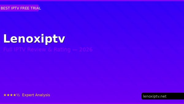 Lenoxiptv Review 2026 — Channels, Pricing & Honest Rating